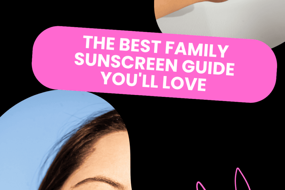 The Best Family Sunscreen Guide You'll Love