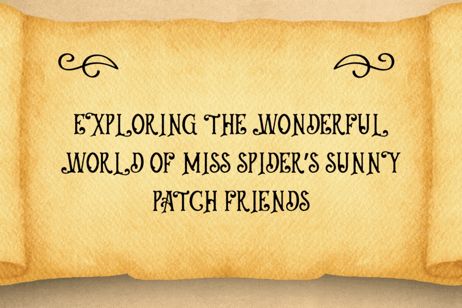 Exploring The Wonderful World Of Miss Spider’s Sunny Patch Friends